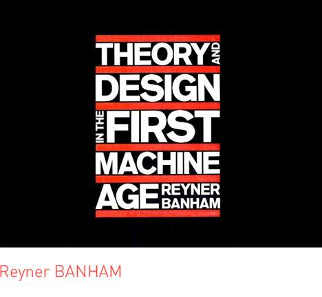 Reyner BANHAM, Theory and Design in the First Machine Age.