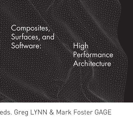 Greg LYNN & Mark Foster GAGE, eds., Composites, Surfaces, and Software: High Performance Architecture.
