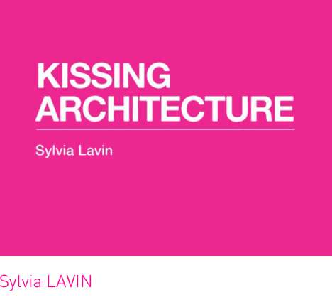 Sylvia LAVIN, Kissing Architecture.