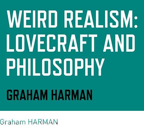 Graham HARMAN, Weird Realism: Lovecraft and Philosophy.
